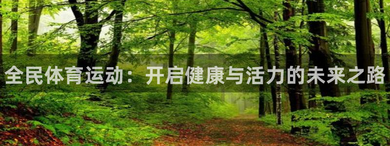 凯发官方正版app集团简介：全民体育运动：开启健康与