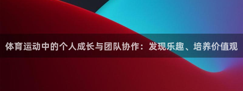 凯发官方正版app娱乐网站：体育运动中的个人成长与团