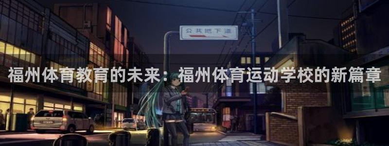 凯发官方正版app娱乐首页官网下载：福州体育教育的未