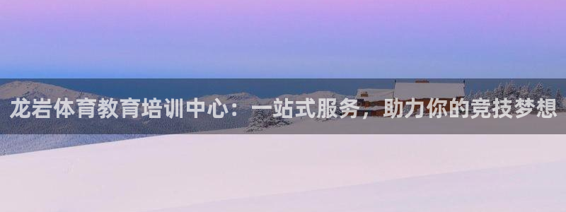 凯发官方正版app娱乐平台：龙岩体育教育培训中心：一