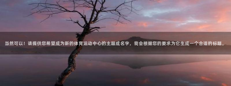 凯发官网下载招商电话号码查询：当然可以！请提供您希望成为新的