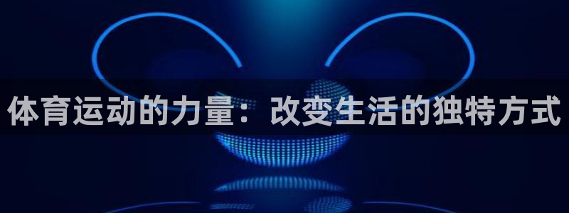 凯发官网下载平台注册要钱吗：体育运动的力量：改变生活的独特方