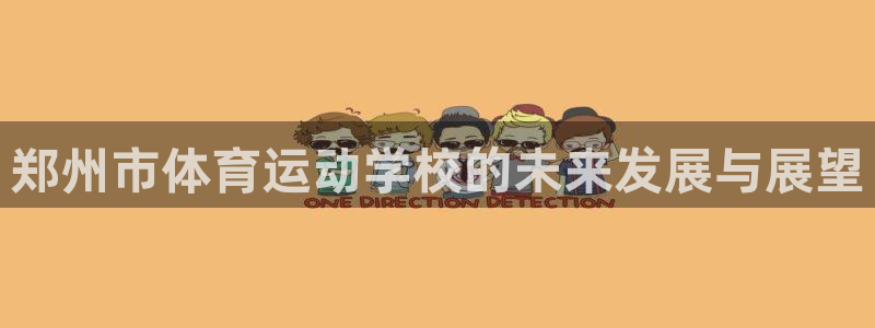 凯发官网下载平台注册流程图：郑州市体育运动学校的未来